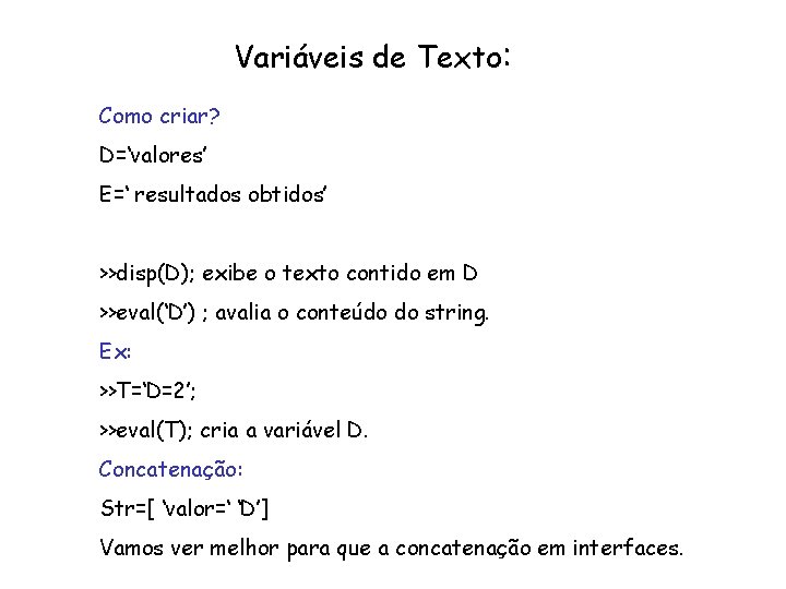 Variáveis de Texto: Como criar? D=‘valores’ E=‘ resultados obtidos’ >>disp(D); exibe o texto contido