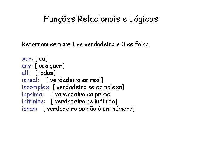 Funções Relacionais e Lógicas: Retornam sempre 1 se verdadeiro e 0 se falso. xor: