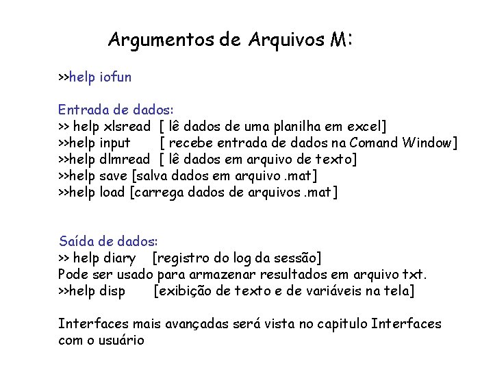 Argumentos de Arquivos M: >>help iofun Entrada de dados: >> help xlsread [ lê