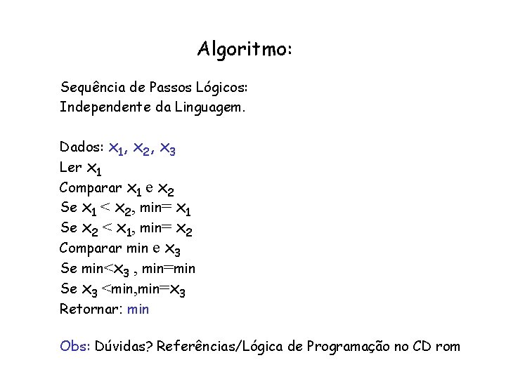 Algoritmo: Sequência de Passos Lógicos: Independente da Linguagem. Dados: x 1, x 2, x