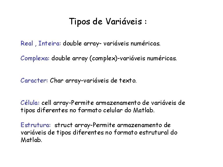 Tipos de Variáveis : Real , Inteira: double array- variáveis numéricas. Complexa: double array