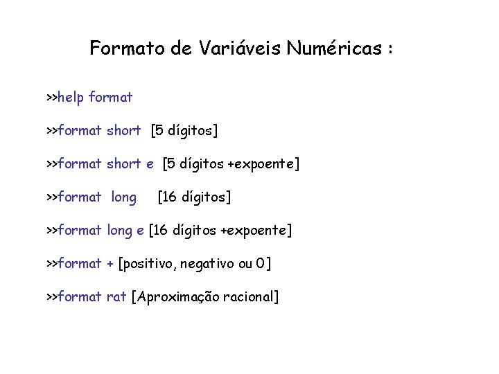 Formato de Variáveis Numéricas : >>help format >>format short [5 dígitos] >>format short e