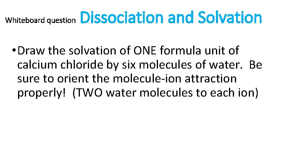 Whiteboard question Dissociation and Solvation • Draw the solvation of ONE formula unit of