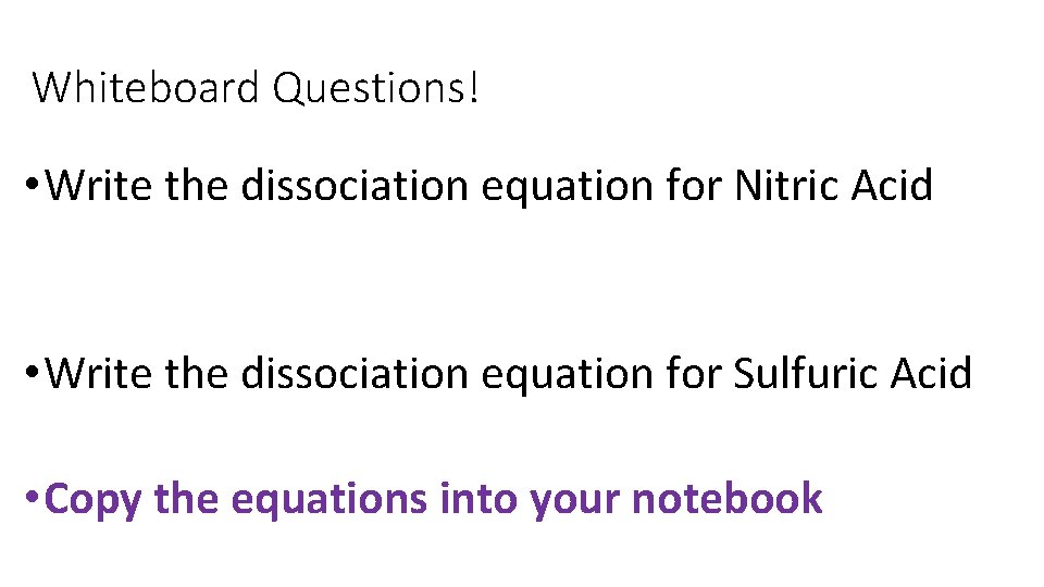 Whiteboard Questions! • Write the dissociation equation for Nitric Acid • Write the dissociation
