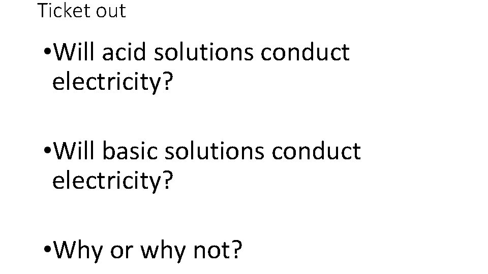 Ticket out • Will acid solutions conduct electricity? • Will basic solutions conduct electricity?