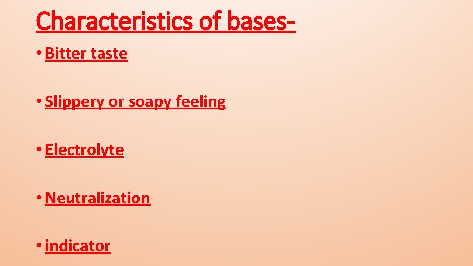 Characteristics of bases • Bitter taste • Slippery or soapy feeling • Electrolyte •