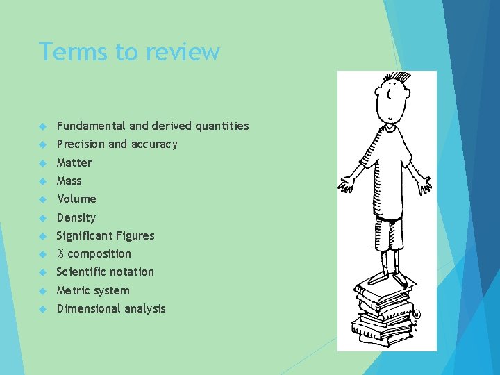 Terms to review Fundamental and derived quantities Precision and accuracy Matter Mass Volume Density