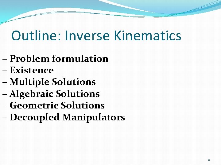 Outline: Inverse Kinematics – Problem formulation – Existence – Multiple Solutions – Algebraic Solutions