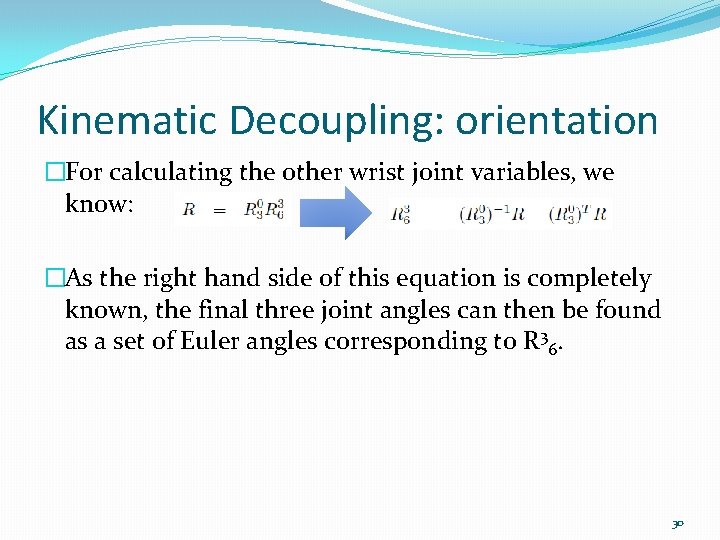 Kinematic Decoupling: orientation �For calculating the other wrist joint variables, we know: �As the