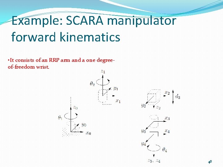 Example: SCARA manipulator forward kinematics • It consists of an RRP arm and a