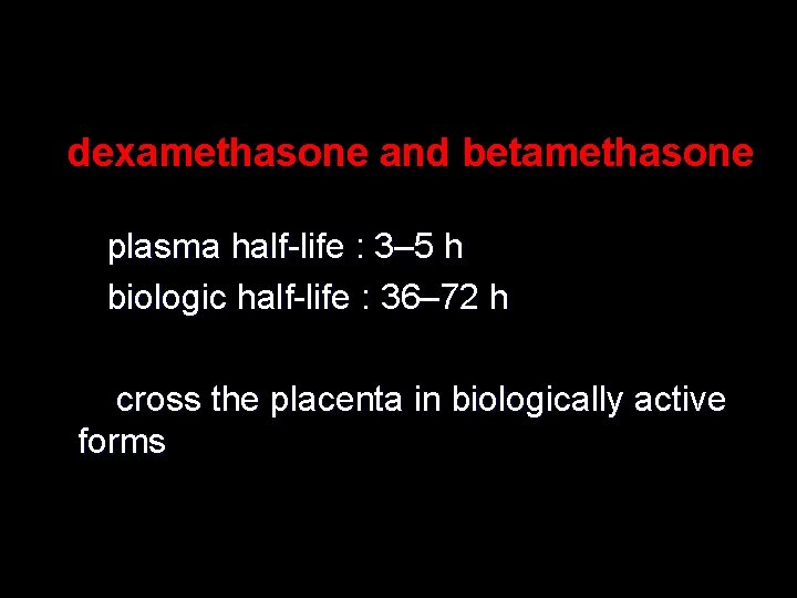 dexamethasone and betamethasone plasma half-life : 3– 5 h biologic half-life : 36– 72