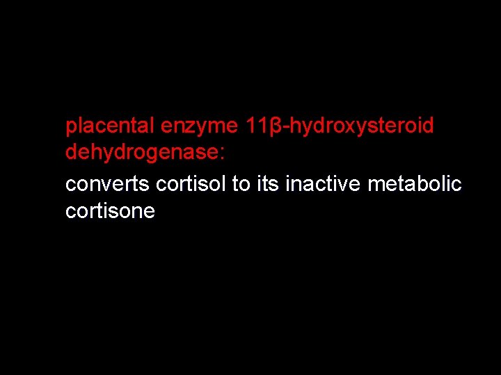 placental enzyme 11β-hydroxysteroid dehydrogenase: converts cortisol to its inactive metabolic cortisone 