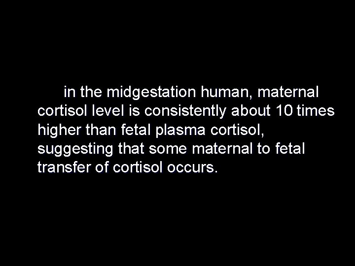 in the midgestation human, maternal cortisol level is consistently about 10 times higher than