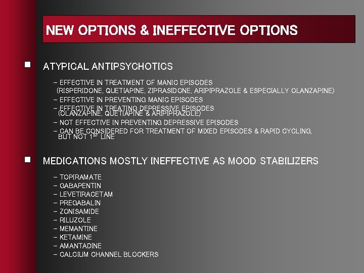 NEW OPTIONS & INEFFECTIVE OPTIONS ATYPICAL ANTIPSYCHOTICS - EFFECTIVE IN TREATMENT OF MANIC EPISODES NEW OPTIONS & INEFFECTIVE OPTIONS ATYPICAL ANTIPSYCHOTICS - EFFECTIVE IN TREATMENT OF MANIC EPISODES