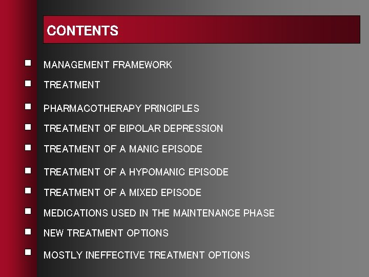 CONTENTS MANAGEMENT FRAMEWORK TREATMENT PHARMACOTHERAPY PRINCIPLES TREATMENT OF BIPOLAR DEPRESSION TREATMENT OF A MANIC