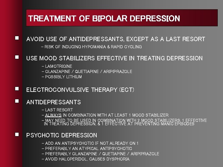 TREATMENT OF BIPOLAR DEPRESSION AVOID USE OF ANTIDEPRESSANTS, EXCEPT AS A LAST RESORT - TREATMENT OF BIPOLAR DEPRESSION AVOID USE OF ANTIDEPRESSANTS, EXCEPT AS A LAST RESORT -