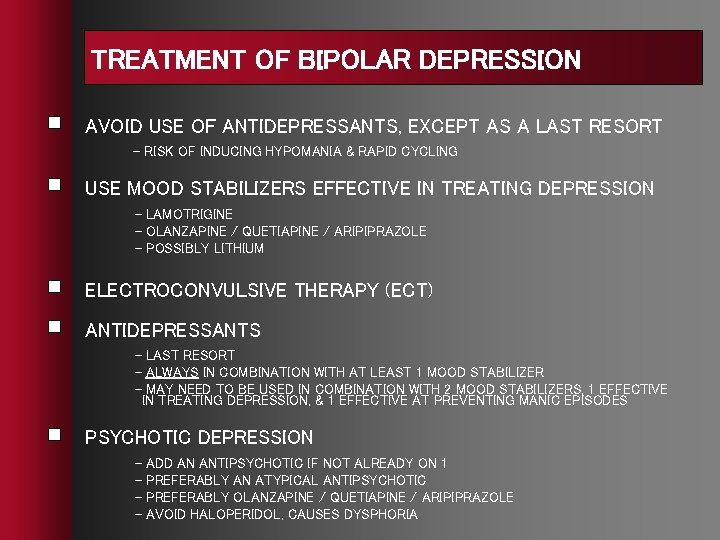 TREATMENT OF BIPOLAR DEPRESSION AVOID USE OF ANTIDEPRESSANTS, EXCEPT AS A LAST RESORT -