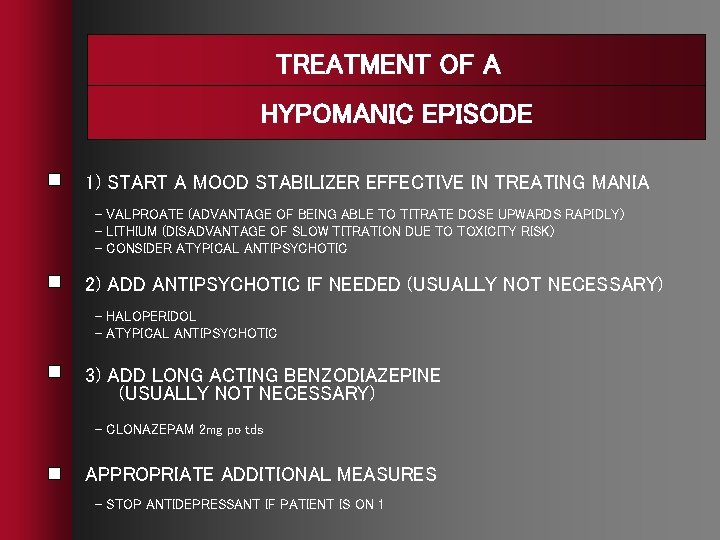 TREATMENT OF A HYPOMANIC EPISODE 1) START A MOOD STABILIZER EFFECTIVE IN TREATING MANIA TREATMENT OF A HYPOMANIC EPISODE 1) START A MOOD STABILIZER EFFECTIVE IN TREATING MANIA