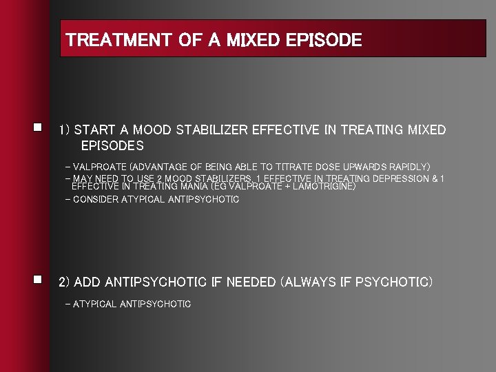 TREATMENT OF A MIXED EPISODE 1) START A MOOD STABILIZER EFFECTIVE IN TREATING MIXED