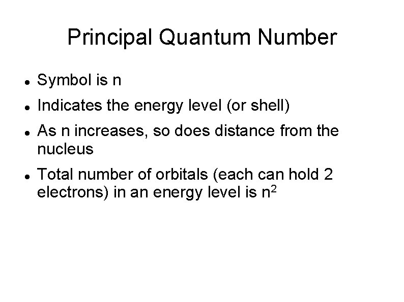 Principal Quantum Number Symbol is n Indicates the energy level (or shell) As n