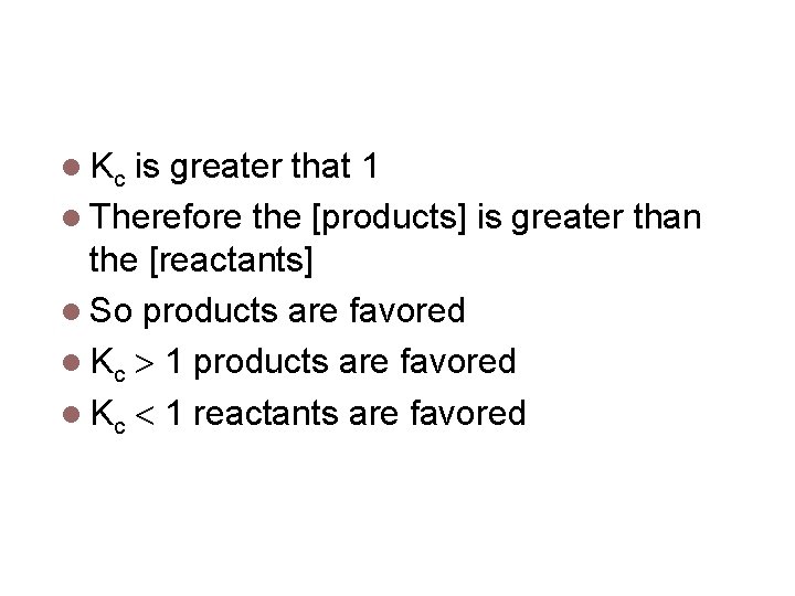 Magnitude of Keq Kc is greater that 1 Therefore the [products] is greater than