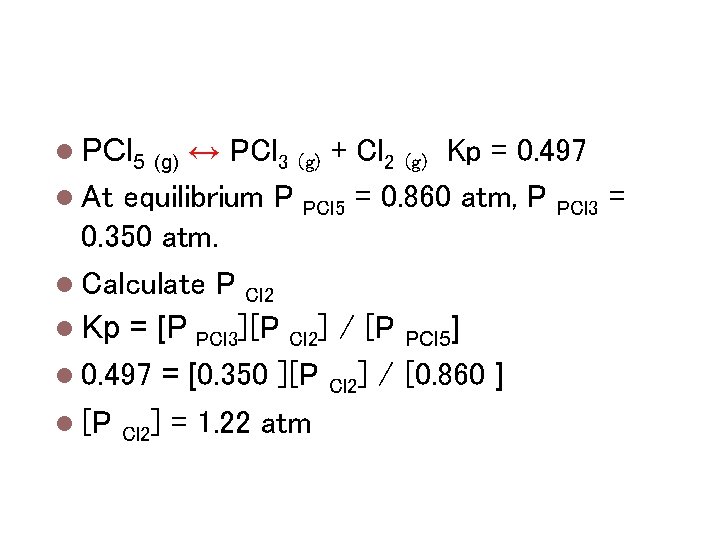 Calculating Equilibrium Constants PCl 5 (g) ↔ PCl 3 (g) + At equilibrium P
