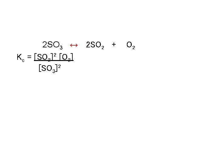 Calculating keq 2 SO 3 ↔ 2 SO 2 + Kc = [SO 2]2