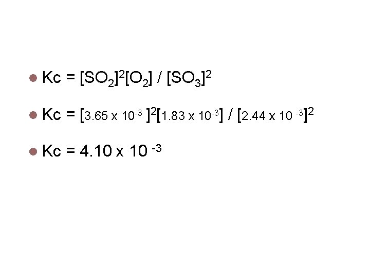 Calculating keq Kc = [SO 2]2[O 2] / [SO 3]2 Kc = [3. 65