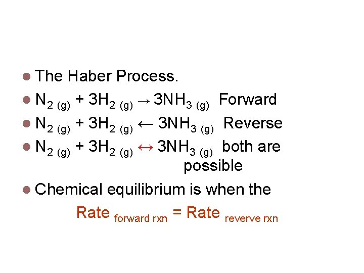 A famous reversible reaction. The Haber Process. N 2 (g) + 3 H 2