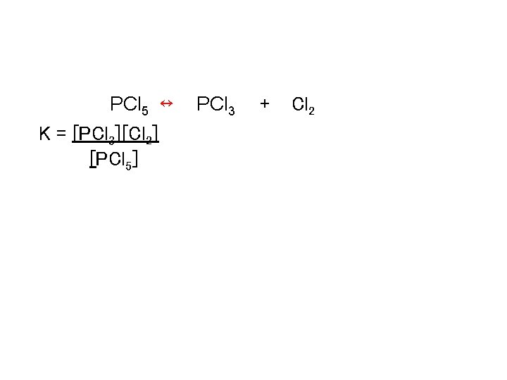 Calculating keq PCl 5 ↔ K = [PCl 3][Cl 2] [PCl 5] PCl 3