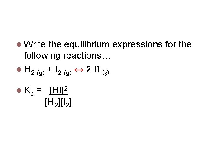 Equilibrium Expressions Write the equilibrium expressions for the following reactions… H 2 (g) +