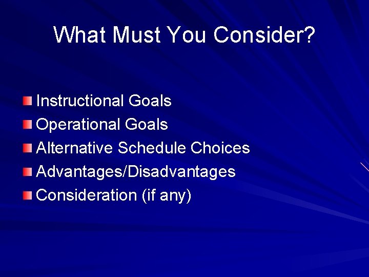 What Must You Consider? Instructional Goals Operational Goals Alternative Schedule Choices Advantages/Disadvantages Consideration (if