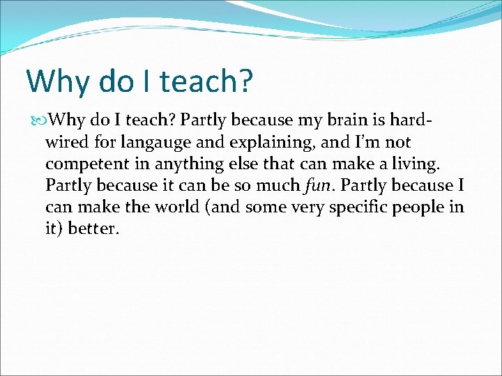 Why do I teach? Partly because my brain is hardwired for langauge and explaining,