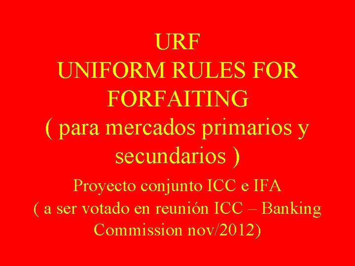 URF UNIFORM RULES FORFAITING ( para mercados primarios y secundarios ) Proyecto conjunto ICC