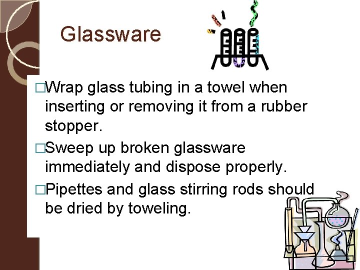Glassware �Wrap glass tubing in a towel when inserting or removing it from a