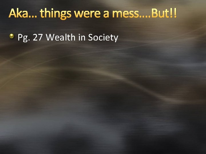 Aka… things were a mess…. But!! Pg. 27 Wealth in Society 