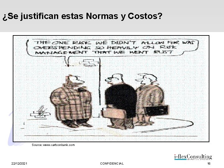 ¿Se justifican estas Normas y Costos? Source: www. cartoonbank. com 22/12/2021 CONFIDENCIAL 16 
