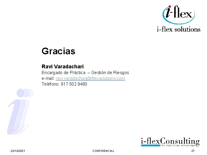 Gracias Ravi Varadachari Encargado de Práctica – Gestión de Riesgos e-mail: ravi. varadachari@iflexsolutions. com