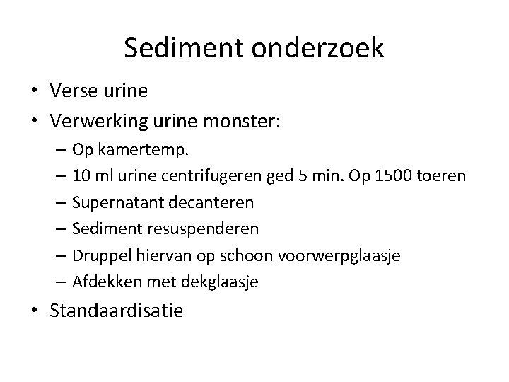 Sediment onderzoek • Verse urine • Verwerking urine monster: – Op kamertemp. – 10