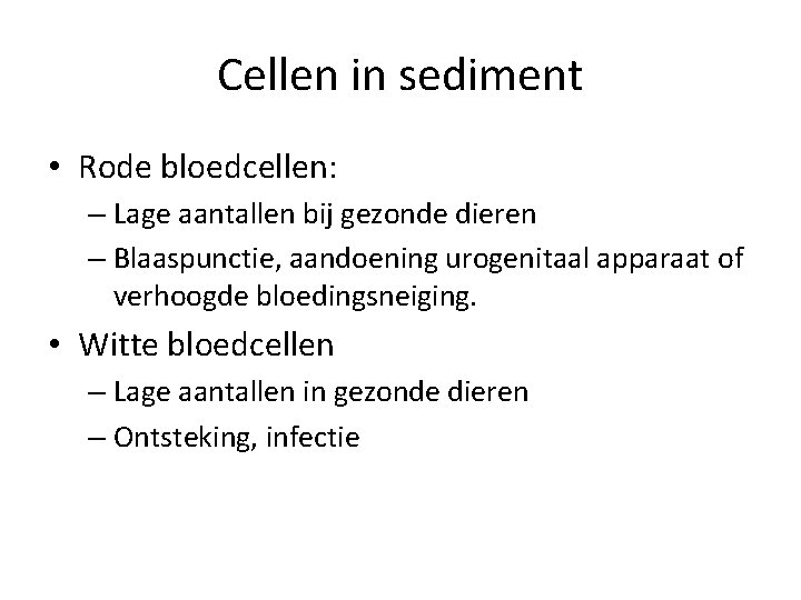 Cellen in sediment • Rode bloedcellen: – Lage aantallen bij gezonde dieren – Blaaspunctie,