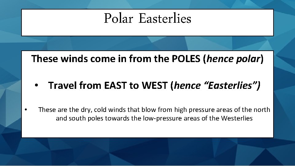 Polar Easterlies These winds come in from the POLES (hence polar) • Travel from