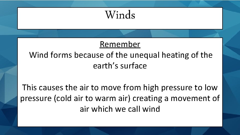 Winds Remember Wind forms because of the unequal heating of the earth’s surface This