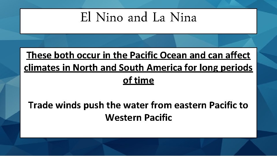 El Nino and La Nina These both occur in the Pacific Ocean and can
