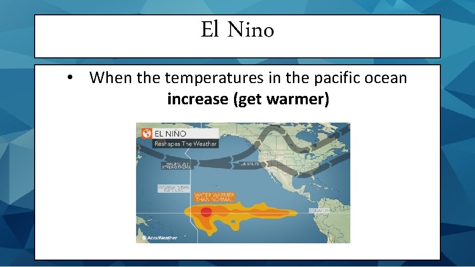 El Nino • When the temperatures in the pacific ocean increase (get warmer) 