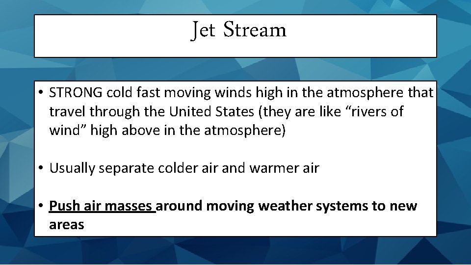 Jet Stream • STRONG cold fast moving winds high in the atmosphere that travel