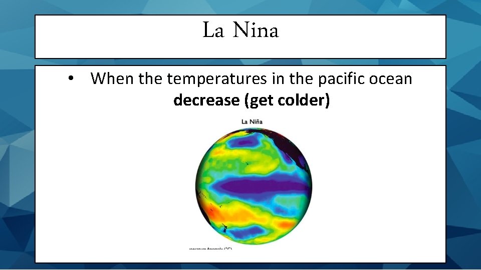 La Nina • When the temperatures in the pacific ocean decrease (get colder) 