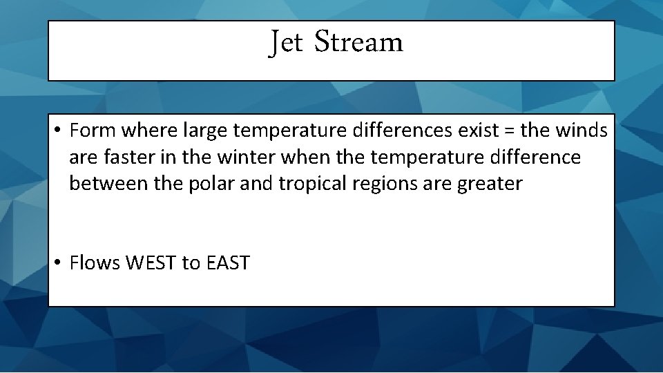 Jet Stream • Form where large temperature differences exist = the winds are faster