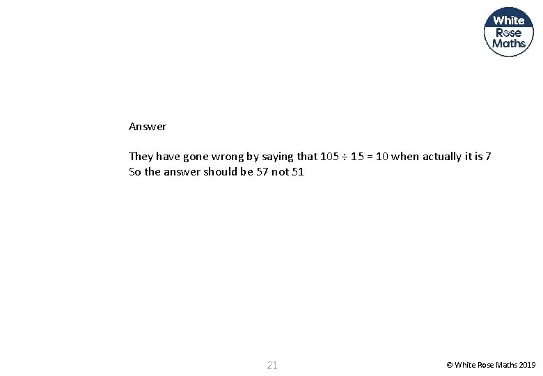 Answer They have gone wrong by saying that 105 ÷ 15 = 10 when