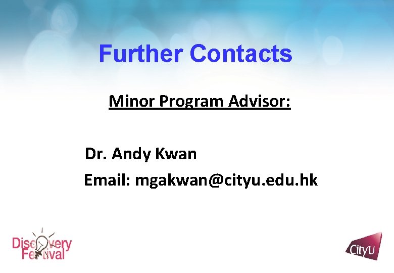 Further Contacts Minor Program Advisor: Dr. Andy Kwan Email: mgakwan@cityu. edu. hk 