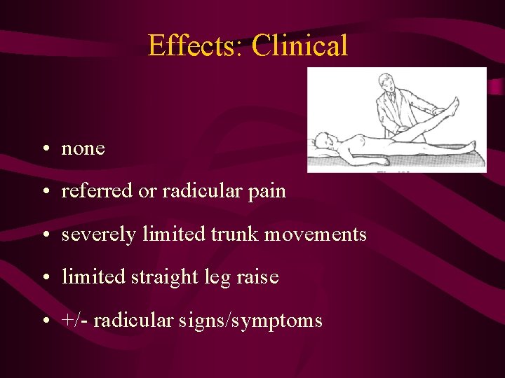 Effects: Clinical • none • referred or radicular pain • severely limited trunk movements